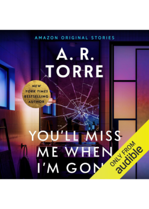 You’ll Miss Me When I’m Gone (Audiobook) by AR Torre